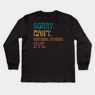 Sorry Cant Doctoral Student Bye, Funny Doctoral Degree Student Kids Long Sleeve T-Shirt
